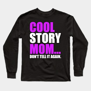 COOL STORY MOM DON'T TELL IT AGAIN Long Sleeve T-Shirt